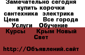 Замечательно сегодня купить корочки сантехника, электрика › Цена ­ 2 000 - Все города Услуги » Обучение. Курсы   . Крым,Новый Свет